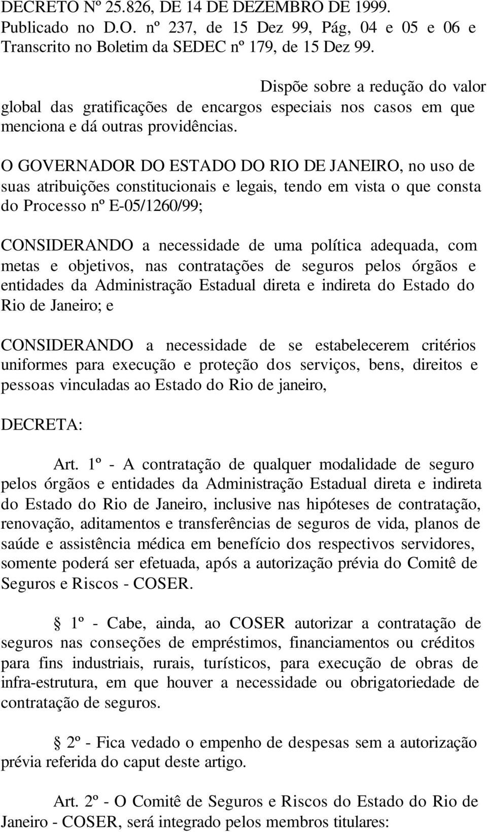 O GOVERNADOR DO ESTADO DO RIO DE JANEIRO, no uso de suas atribuições constitucionais e legais, tendo em vista o que consta do Processo nº E-05/1260/99; CONSIDERANDO a necessidade de uma política