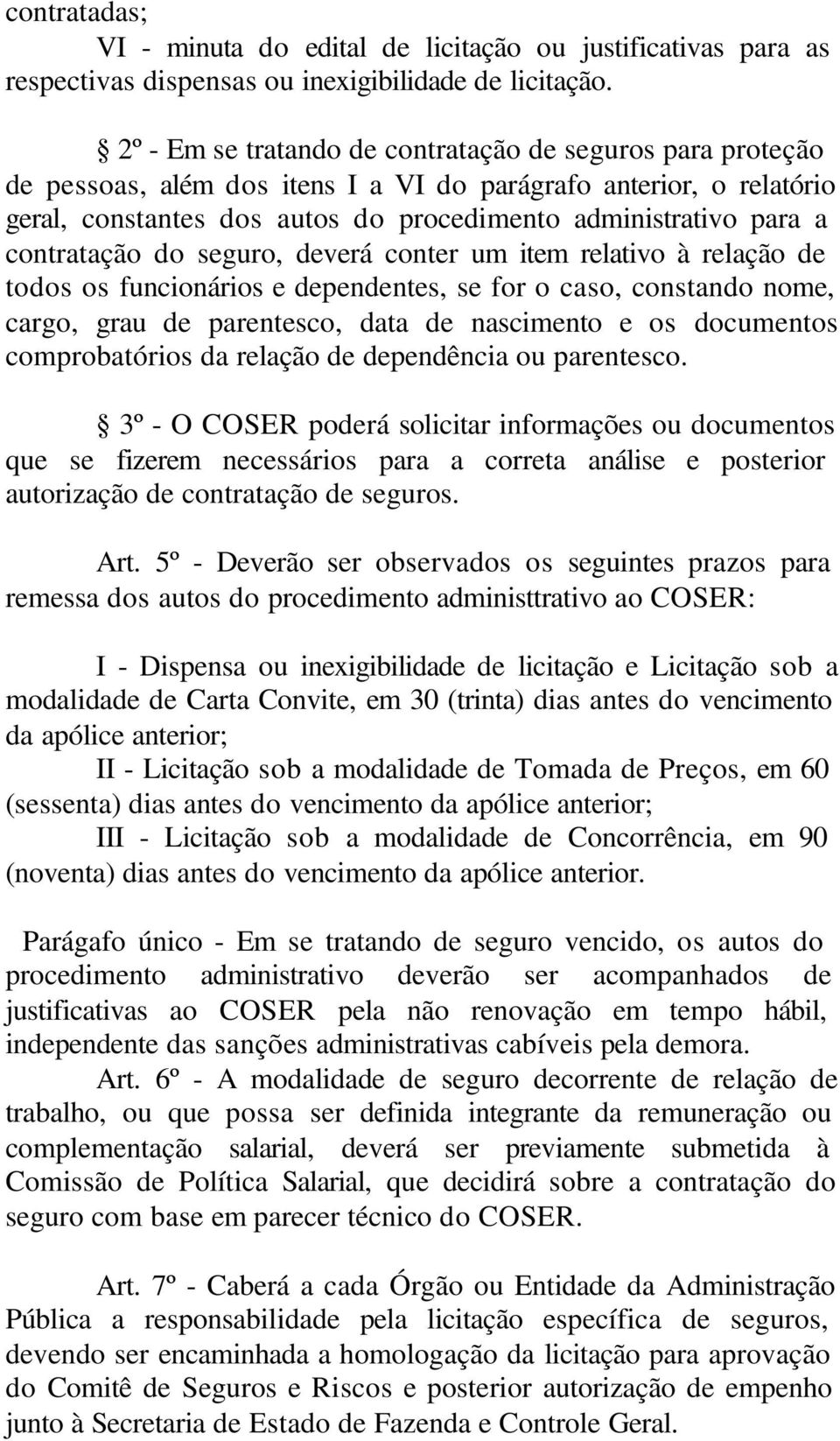 contratação do seguro, deverá conter um item relativo à relação de todos os funcionários e dependentes, se for o caso, constando nome, cargo, grau de parentesco, data de nascimento e os documentos