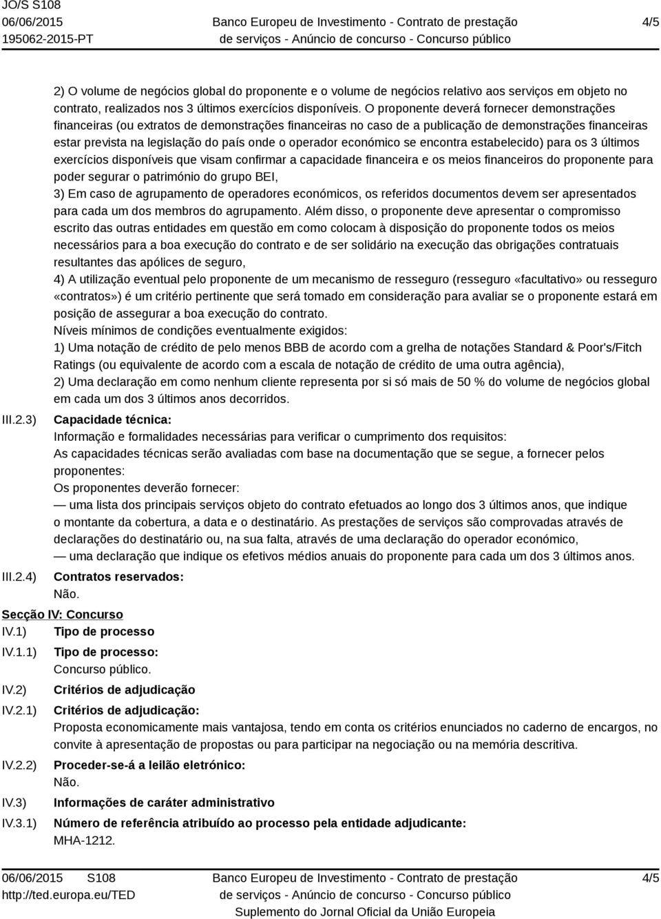 operador económico se encontra estabelecido) para os 3 últimos exercícios disponíveis que visam confirmar a capacidade financeira e os meios financeiros do proponente para poder segurar o património