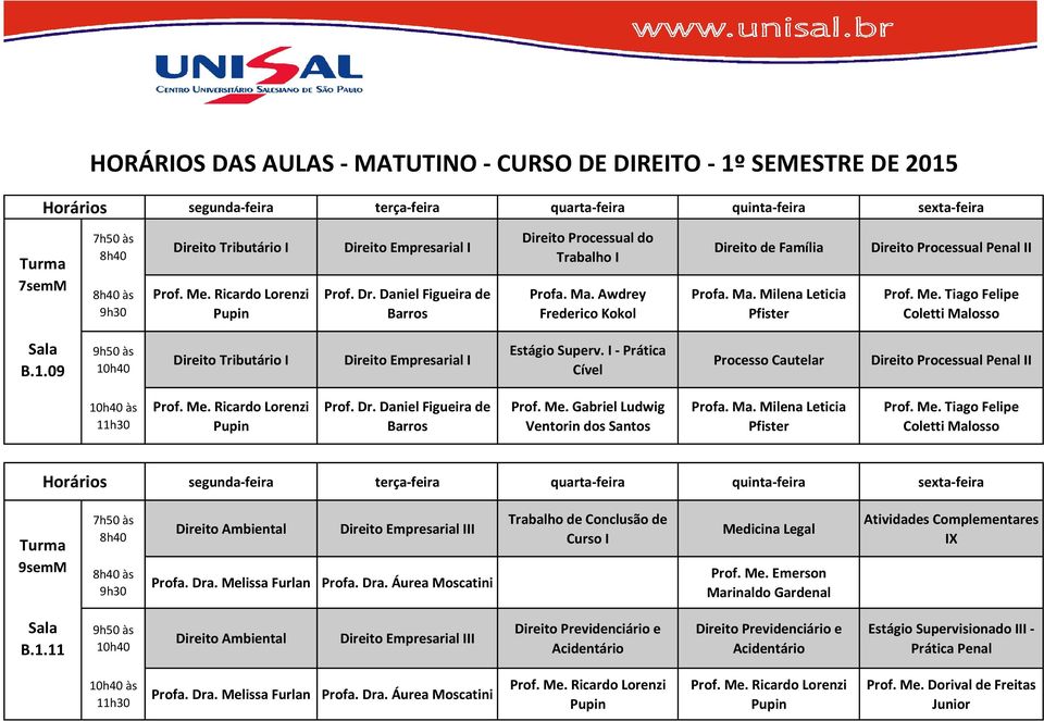 I - Prática Cível Processo Cautelar Processual Penal II 10h40 às 11h30 9semM 7h50 às 8h40 8h40 às 9h30 Ambiental Empresarial III Trabalho de Conclusão