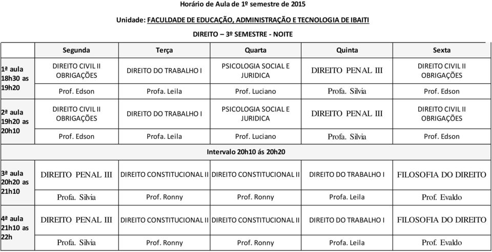 Edson DIREITO PENAL III DIREITO CONSTITUCIONAL II DIREITO CONSTITUCIONAL II DIREITO DO TRABALHO I FILOSOFIA DO DIREITO Profa. Silvia Prof. Ronny Prof. Ronny Profa. Leila Prof.