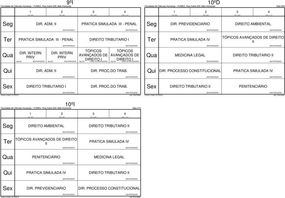 PREVIDENCIARIO AMBIENTAL II Sala 0 Sala 0 Sala 0 TODOS OS PROFESSORES Sala 0 TODOS OS PROFESSORES MEDICINA LEGAL I DIR.