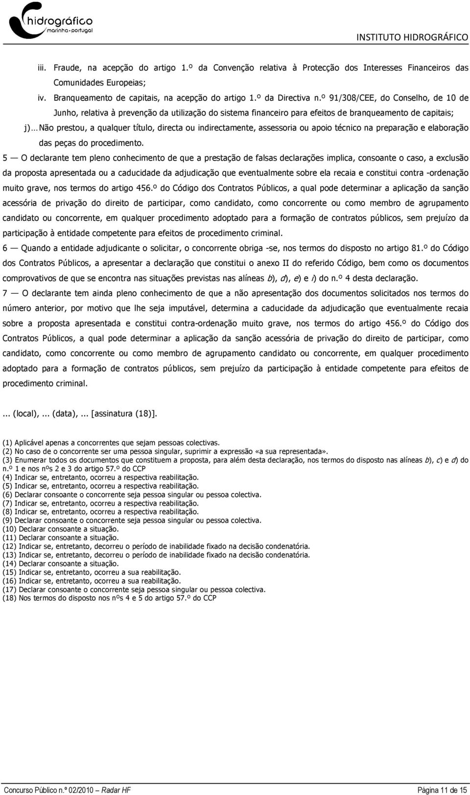 ..não prestou, a qualquer título, directa ou indirectamente, assessoria ou apoio técnico na preparação e elaboração das peças do procedimento.