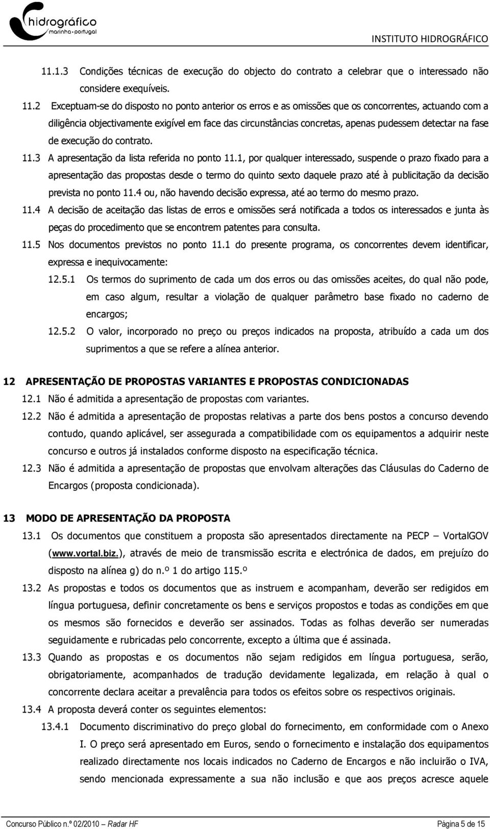 detectar na fase de execução do contrato. 11.3 A apresentação da lista referida no ponto 11.