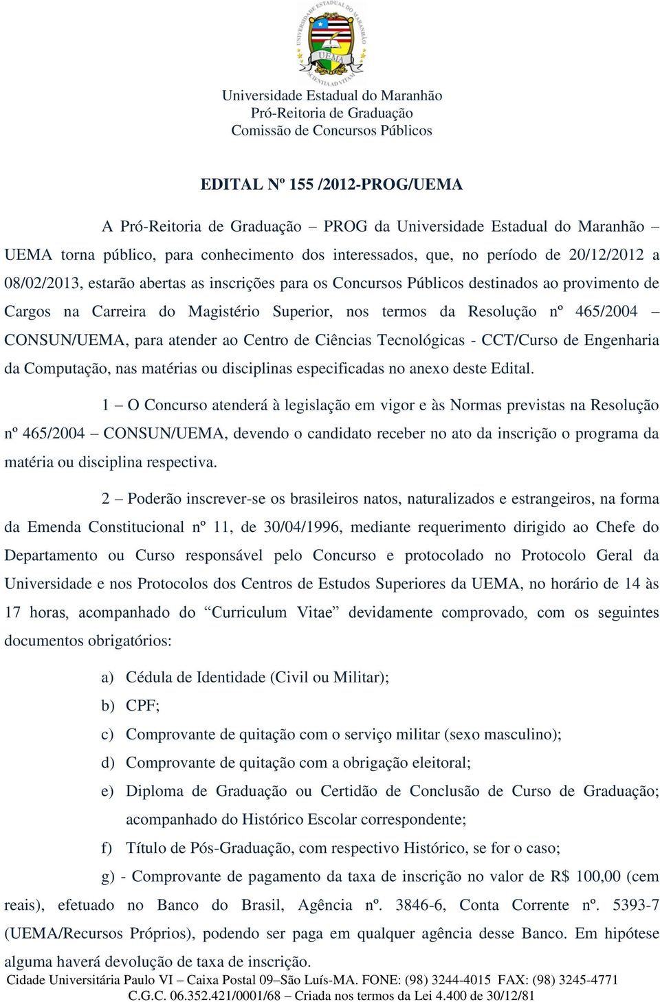 Tecnológicas - CCT/Curso de Engenharia da Computação, nas matérias ou disciplinas especificadas no anexo deste Edital.