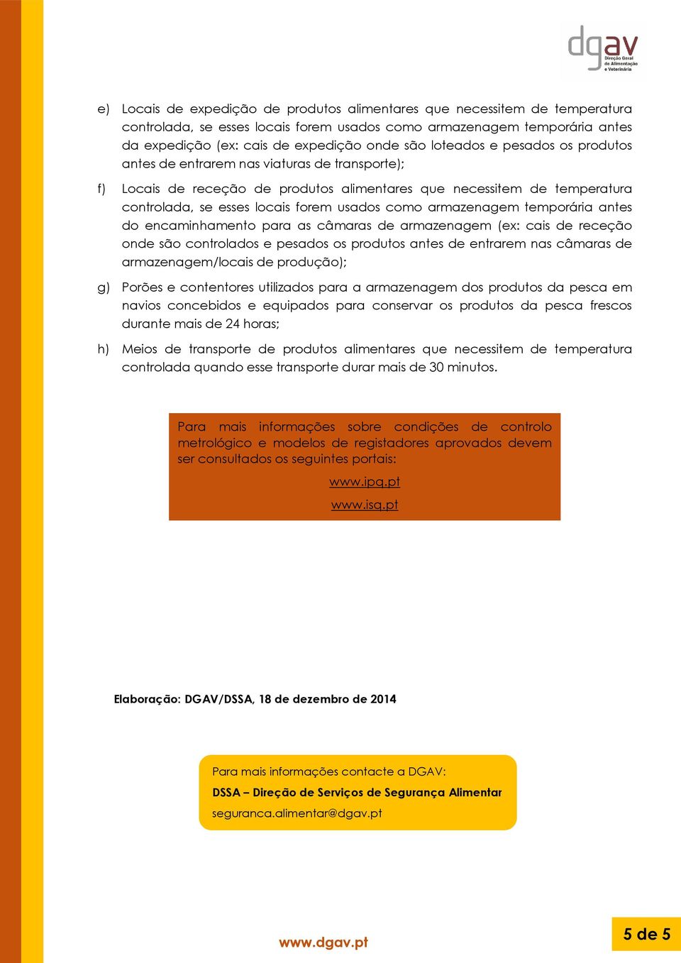 armazenagem temporária antes do encaminhamento para as câmaras de armazenagem (ex: cais de receção onde são controlados e pesados os produtos antes de entrarem nas câmaras de armazenagem/locais de