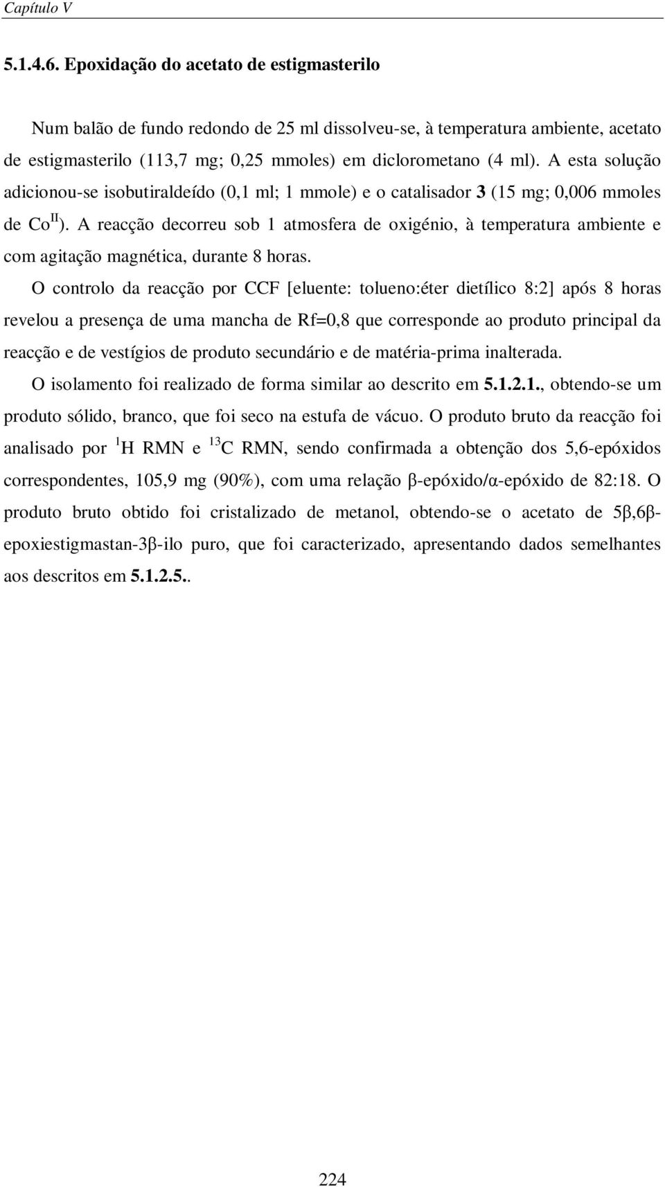 A esta solução adicionou-se isobutiraldeído (0,1 ml; 1 mmole) e o catalisador 3 (15 mg; 0,006 mmoles de Co II ).