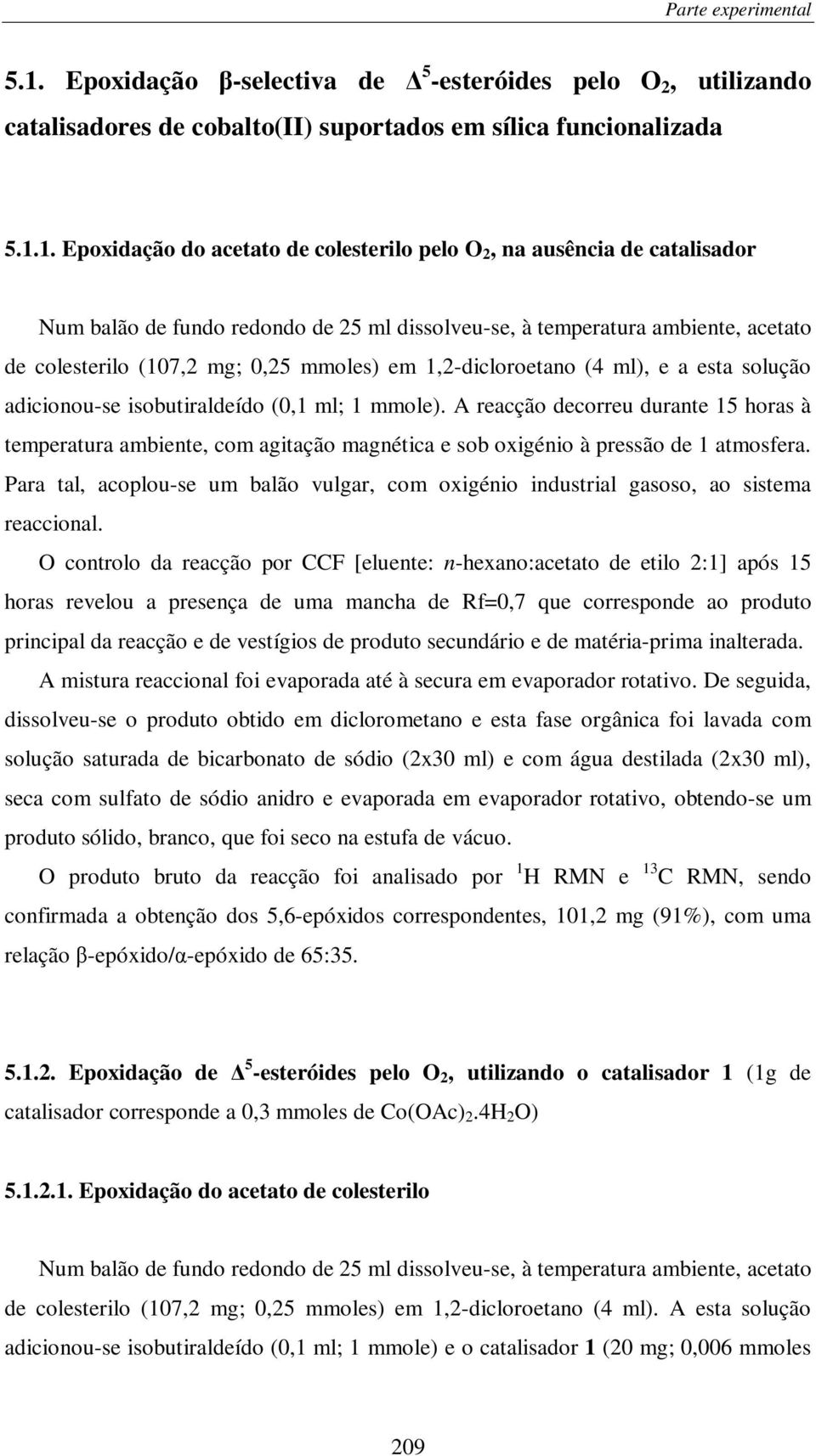 1. Epoxidação do acetato de colesterilo pelo O 2, na ausência de catalisador Num balão de fundo redondo de 25 ml dissolveu-se, à temperatura ambiente, acetato de colesterilo (107,2 mg; 0,25 mmoles)