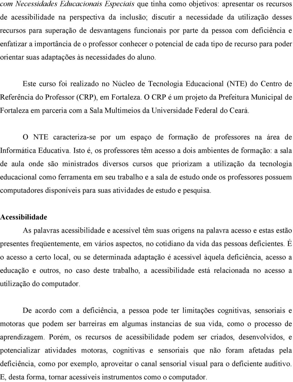 necessidades do aluno. Este curso foi realizado no Núcleo de Tecnologia Educacional (NTE) do Centro de Referência do Professor (CRP), em Fortaleza.