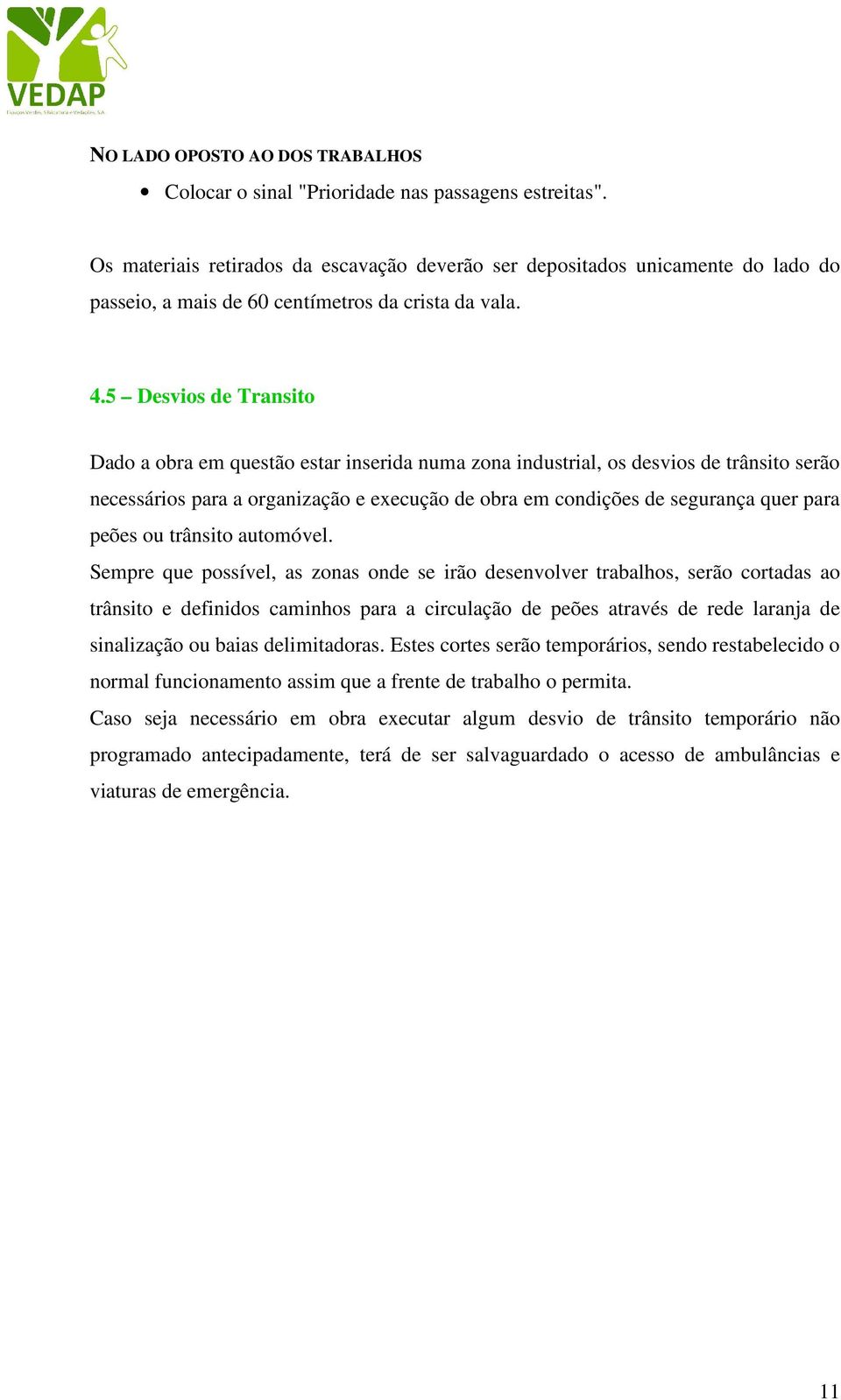 5 Desvios de Transito Dado a obra em questão estar inserida numa zona industrial, os desvios de trânsito serão necessários para a organização e execução de obra em condições de segurança quer para