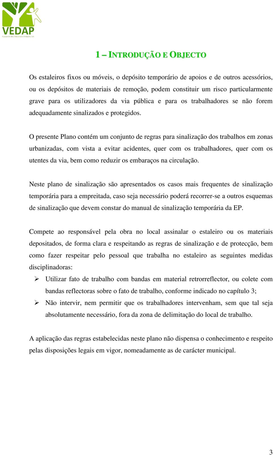 O presente Plano contém um conjunto de regras para sinalização dos trabalhos em zonas urbanizadas, com vista a evitar acidentes, quer com os trabalhadores, quer com os utentes da via, bem como