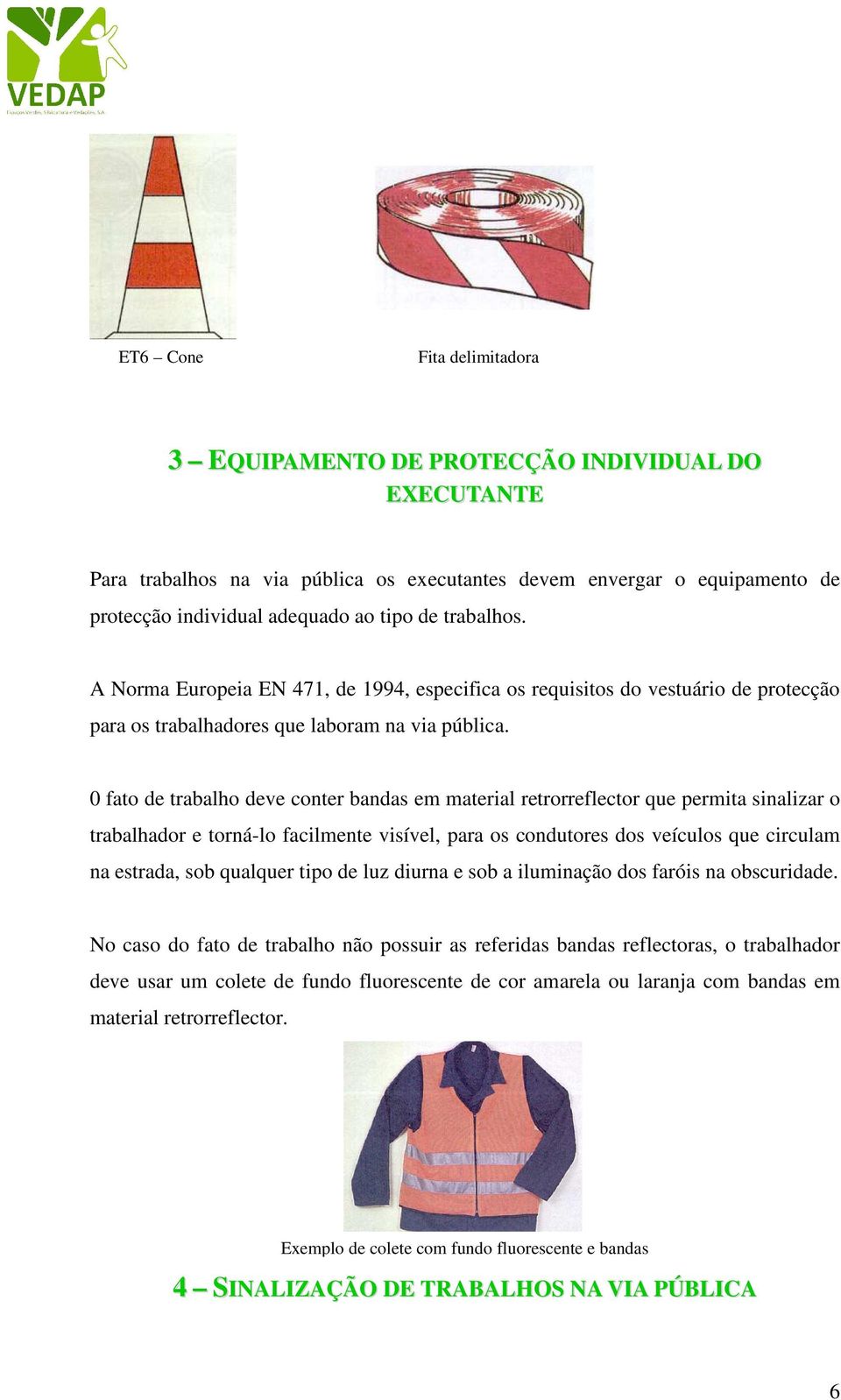 0 fato de trabalho deve conter bandas em material retrorreflector que permita sinalizar o trabalhador e torná-lo facilmente visível, para os condutores dos veículos que circulam na estrada, sob