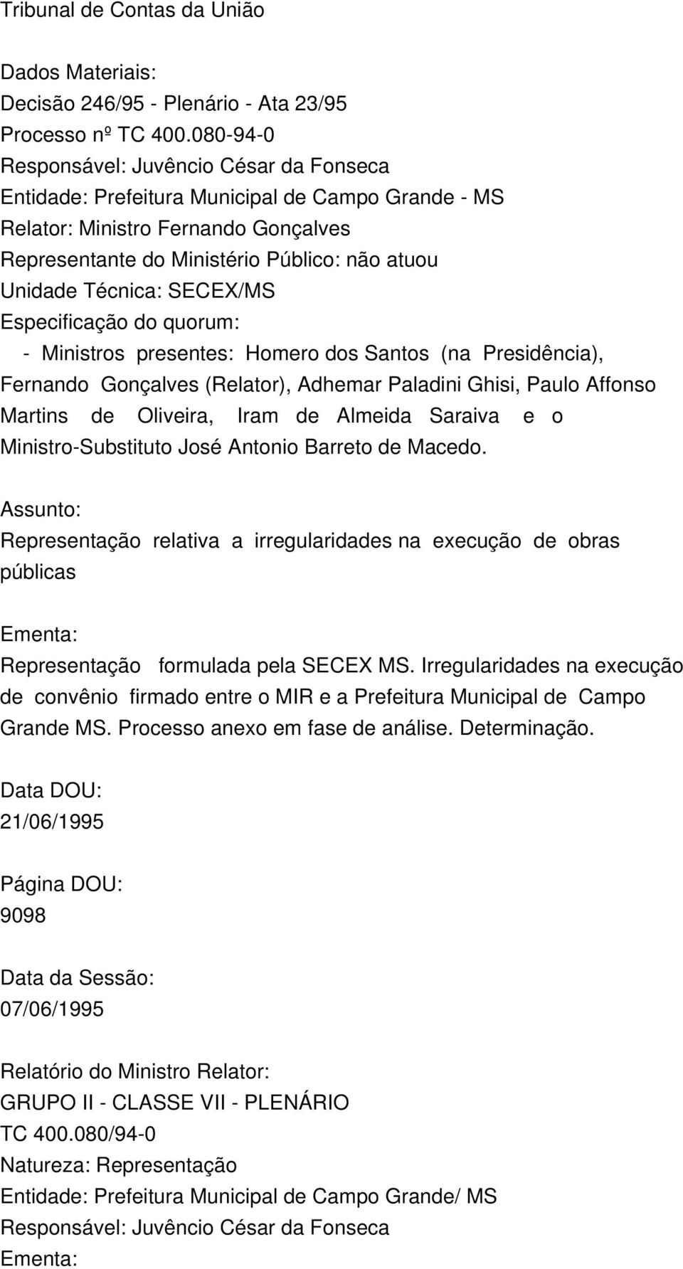 Técnica: SECEX/MS Especificação do quorum: - Ministros presentes: Homero dos Santos (na Presidência), Fernando Gonçalves (Relator), Adhemar Paladini Ghisi, Paulo Affonso Martins de Oliveira, Iram de