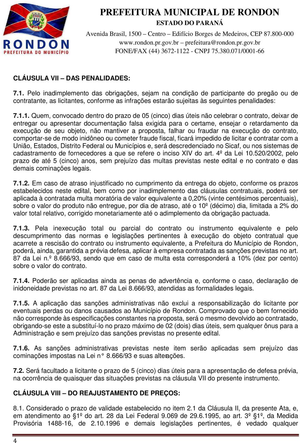 1. Quem, convocado dentro do prazo de 05 (cinco) dias úteis não celebrar o contrato, deixar de entregar ou apresentar documentação falsa exigida para o certame, ensejar o retardamento da execução de