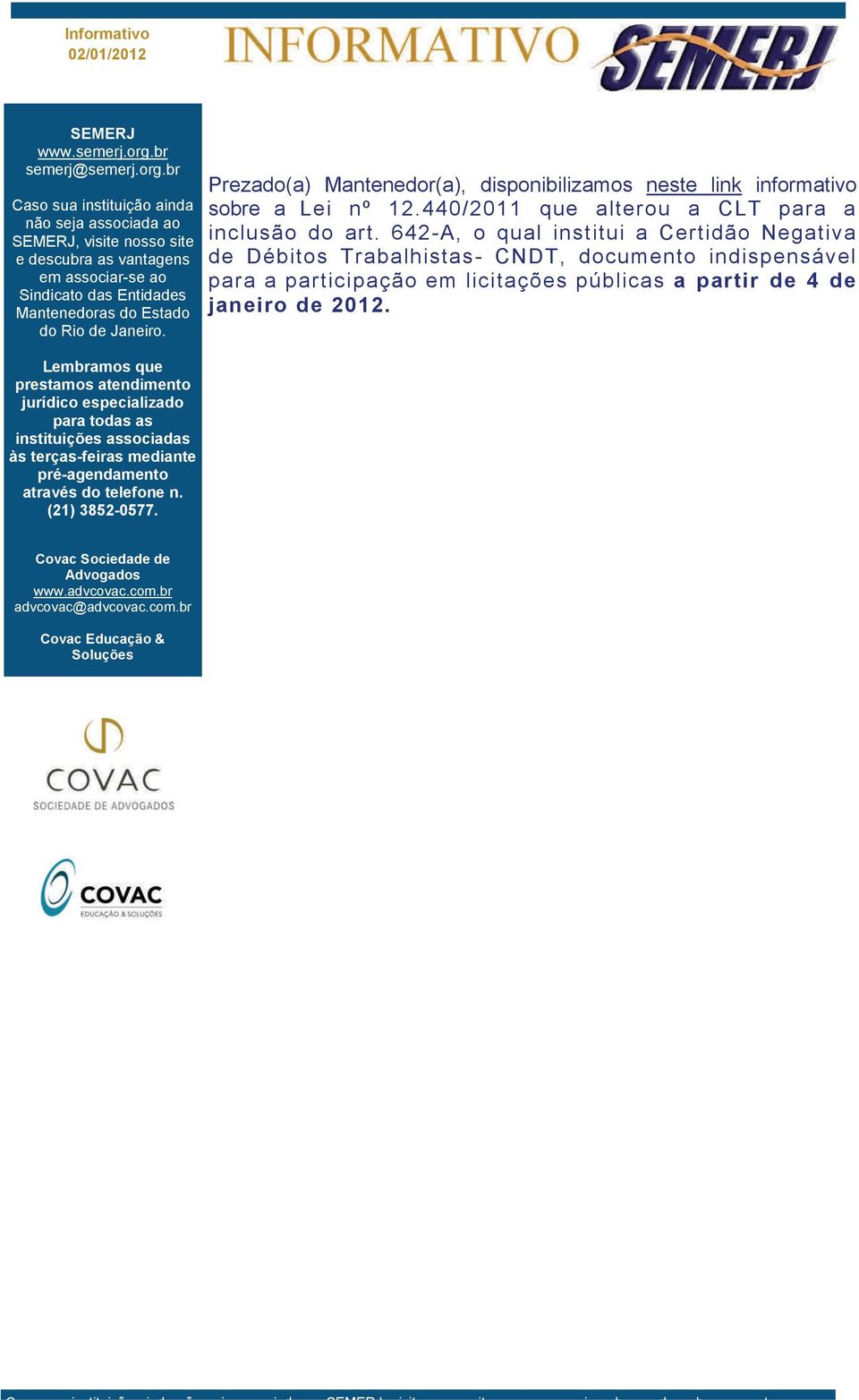 br Caso sua instituição ainda não seja associada ao SEMERJ, visite nosso site e descubra as vantagens em associar-se ao Sindicato das Entidades Mantenedoras do Estado do Rio de Janeiro.