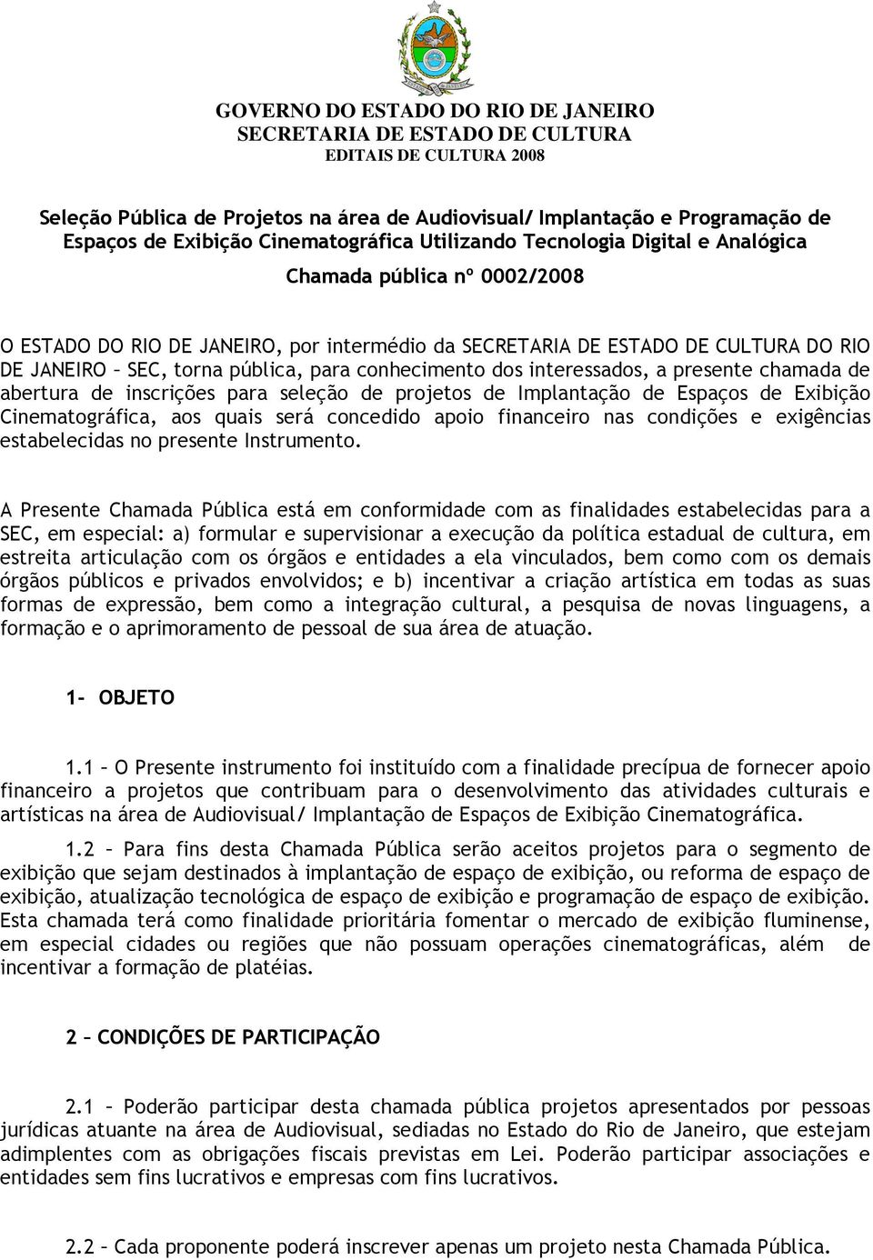 Espaços de Exibição Cinematográfica, aos quais será concedido apoio financeiro nas condições e exigências estabelecidas no presente Instrumento.