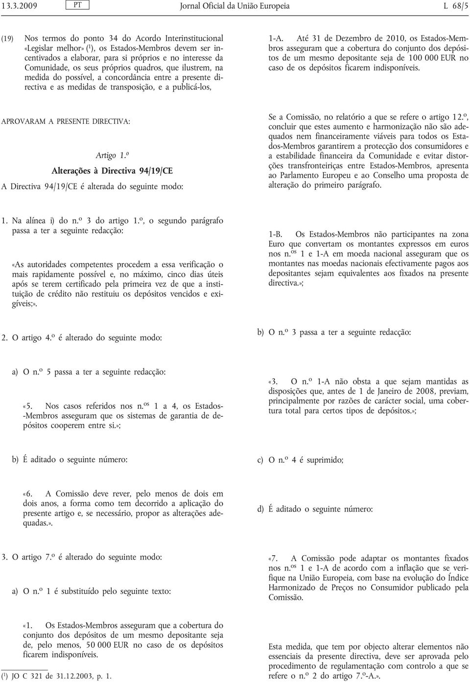 Até 31 de Dezembro de 2010, os Estados-Membros asseguram que a cobertura do conjunto dos depósitos de um mesmo depositante seja de 100 000 EUR no caso de os depósitos ficarem indisponíveis.