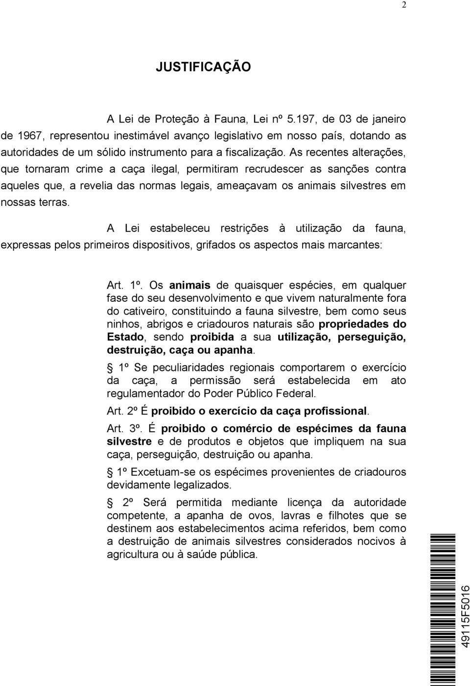 As recentes alterações, que tornaram crime a caça ilegal, permitiram recrudescer as sanções contra aqueles que, a revelia das normas legais, ameaçavam os animais silvestres em nossas terras.