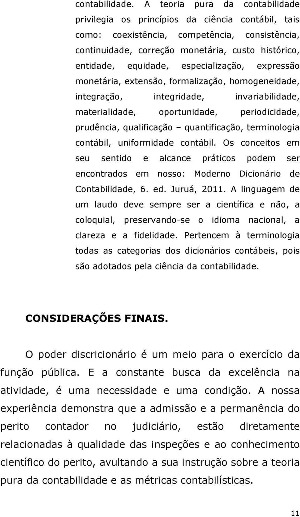 especialização, expressão monetária, extensão, formalização, homogeneidade, integração, integridade, invariabilidade, materialidade, oportunidade, periodicidade, prudência, qualificação