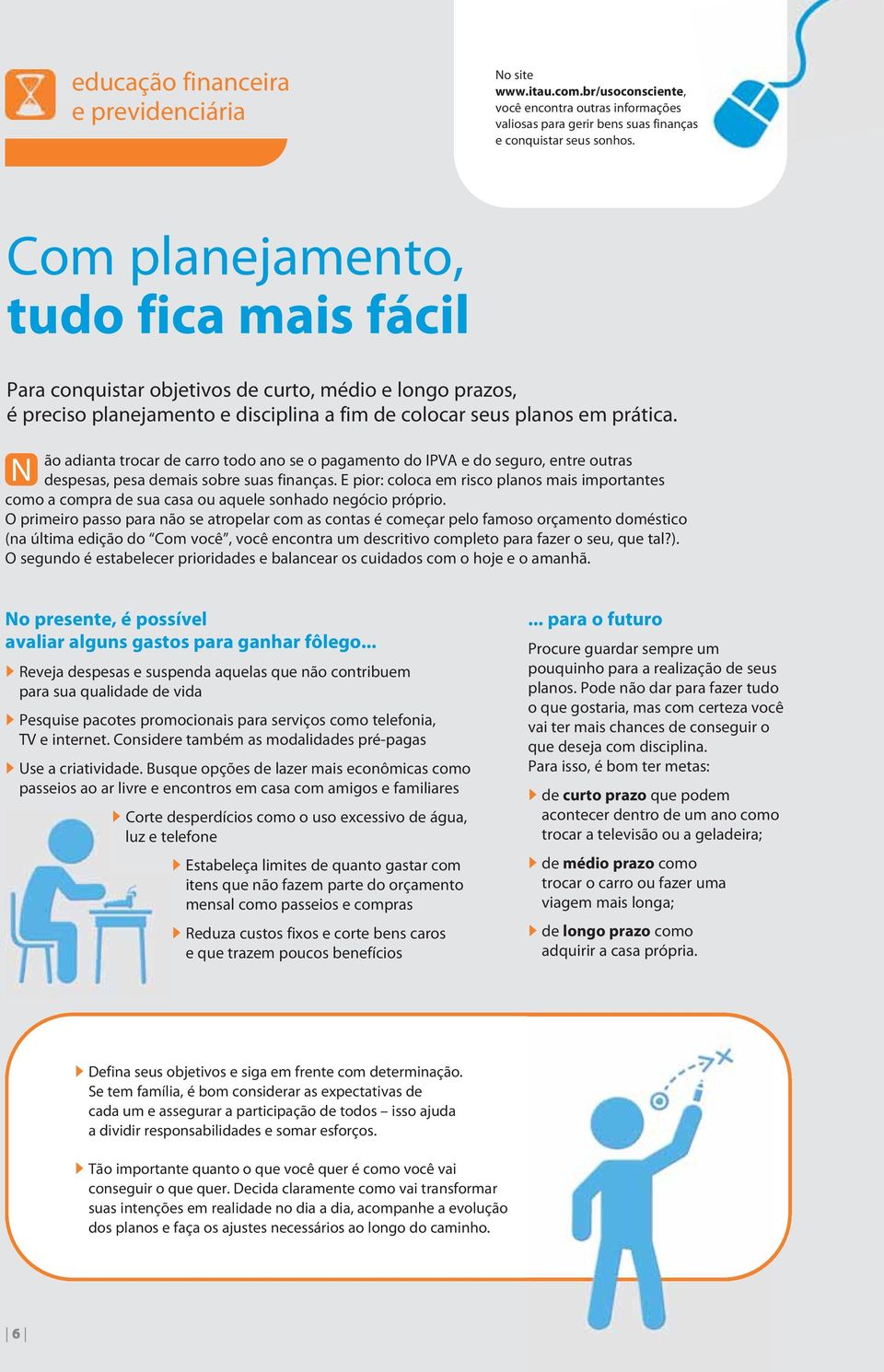 N ão adianta trocar de carro todo ano se o pagamento do IPVA e do seguro, entre outras despesas, pesa demais sobre suas finanças.