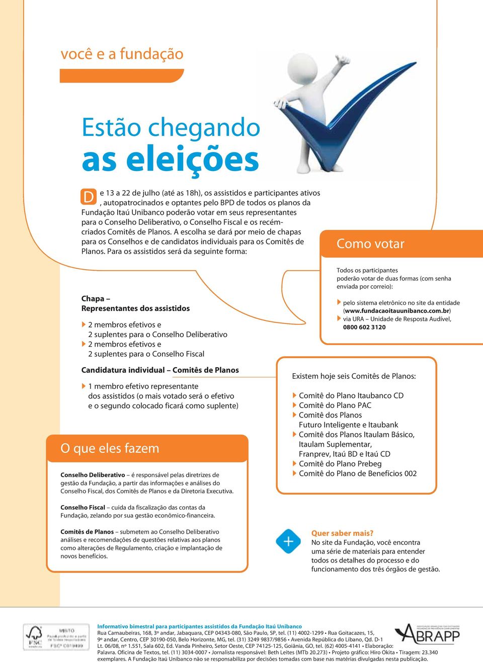 A escolha se dará por meio de chapas para os Conselhos e de candidatos individuais para os Comitês de Planos.