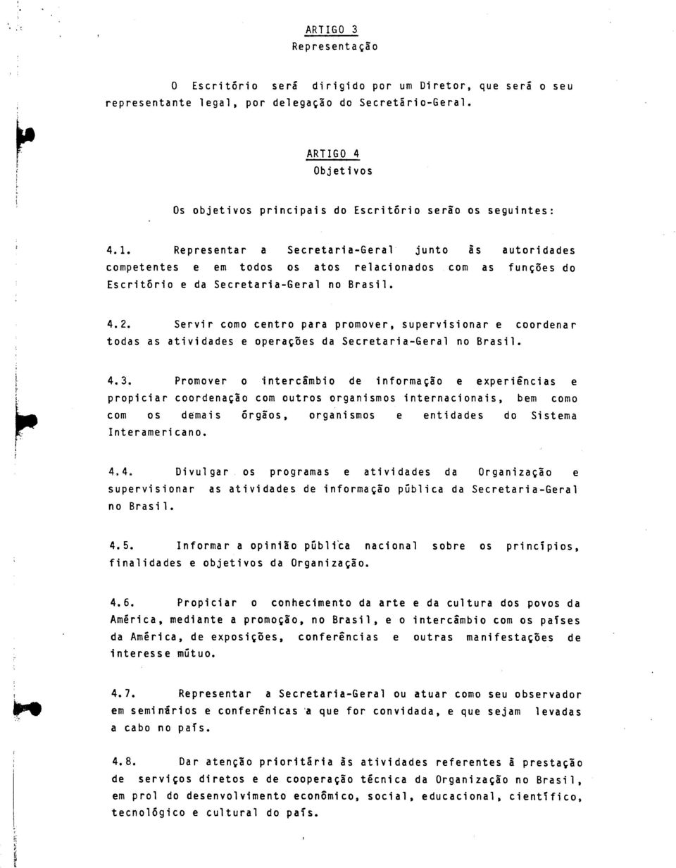 Representar a Secretaria-Geral junto às autoridades competentes e em todos os atos relacionados com as funções do Escritório e da Secretaria-Geral no Brasil. 4.2.