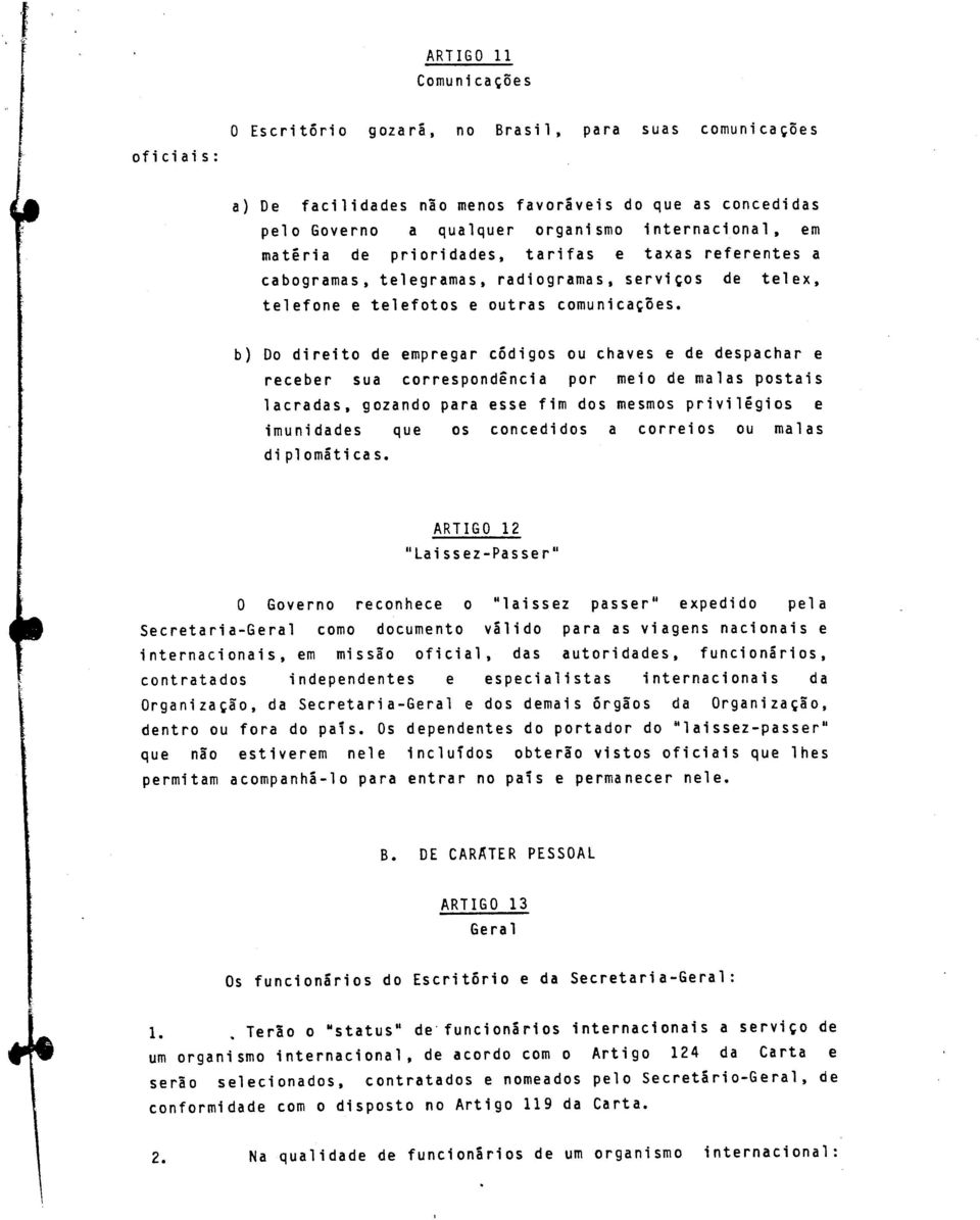 b) Do direito de empregar códigos ou chaves e de despachar e receber sua correspondência por meio de malas postais lacradas, gozando para esse fim dos mesmos privilégios e imunidades que os