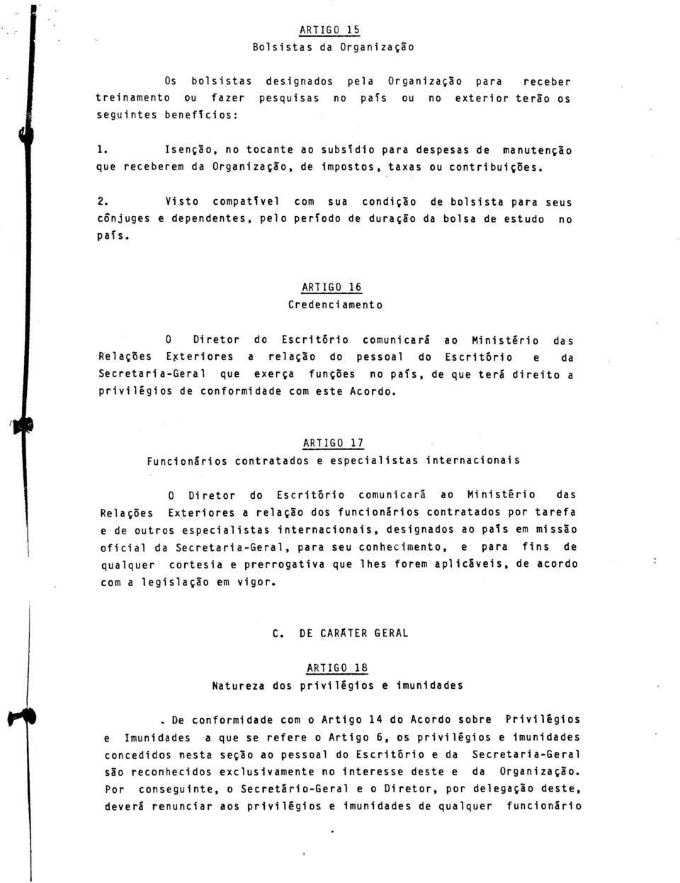 Visto compatível com sua condição de bolsista para seus cônjuges e dependentes, pelo período de duração da bolsa de estudo no país.