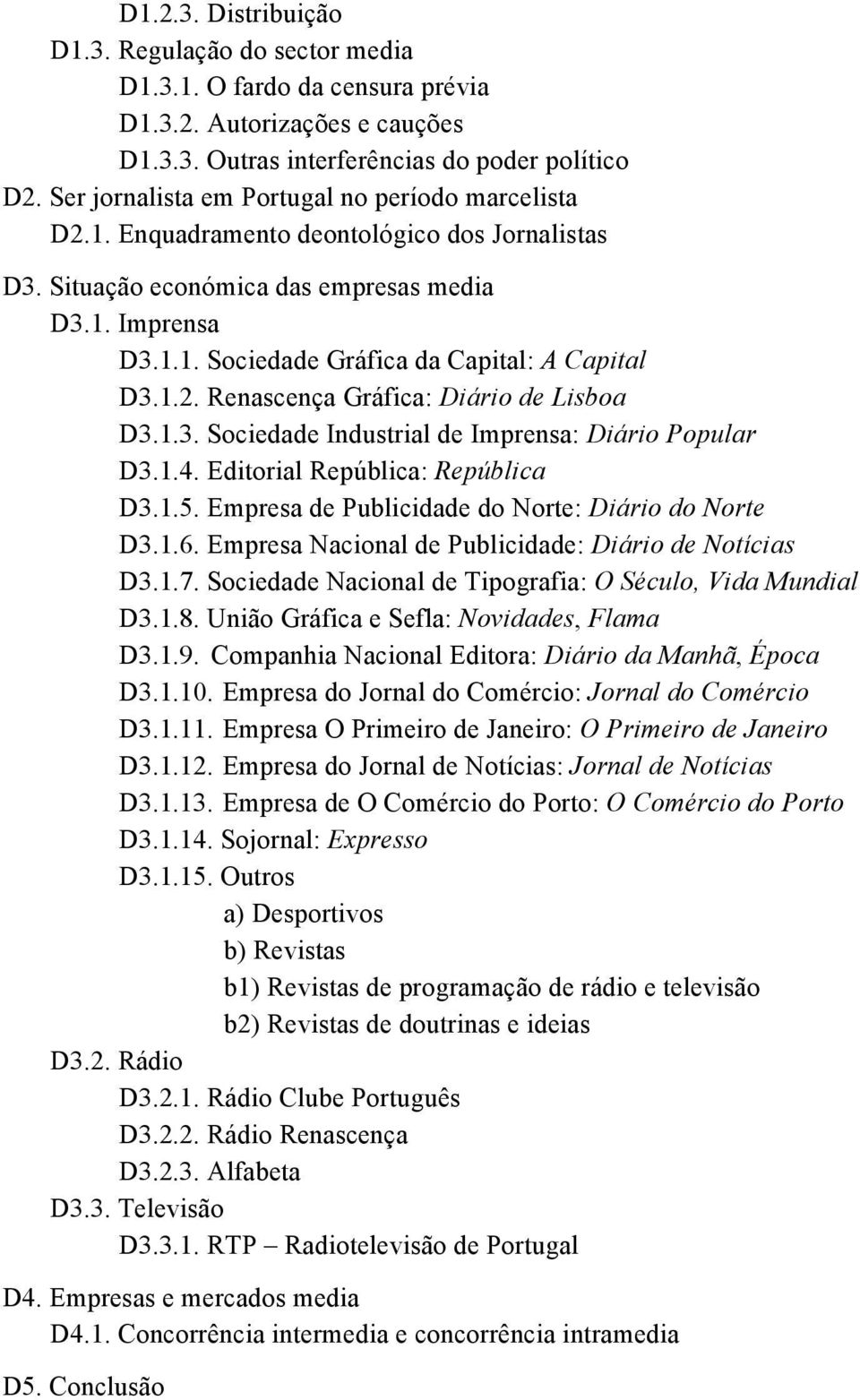 1.2. Renascença Gráfica: Diário de Lisboa D3.1.3. Sociedade Industrial de Imprensa: Diário Popular D3.1.4. Editorial República: República D3.1.5. Empresa de Publicidade do Norte: Diário do Norte D3.1.6.