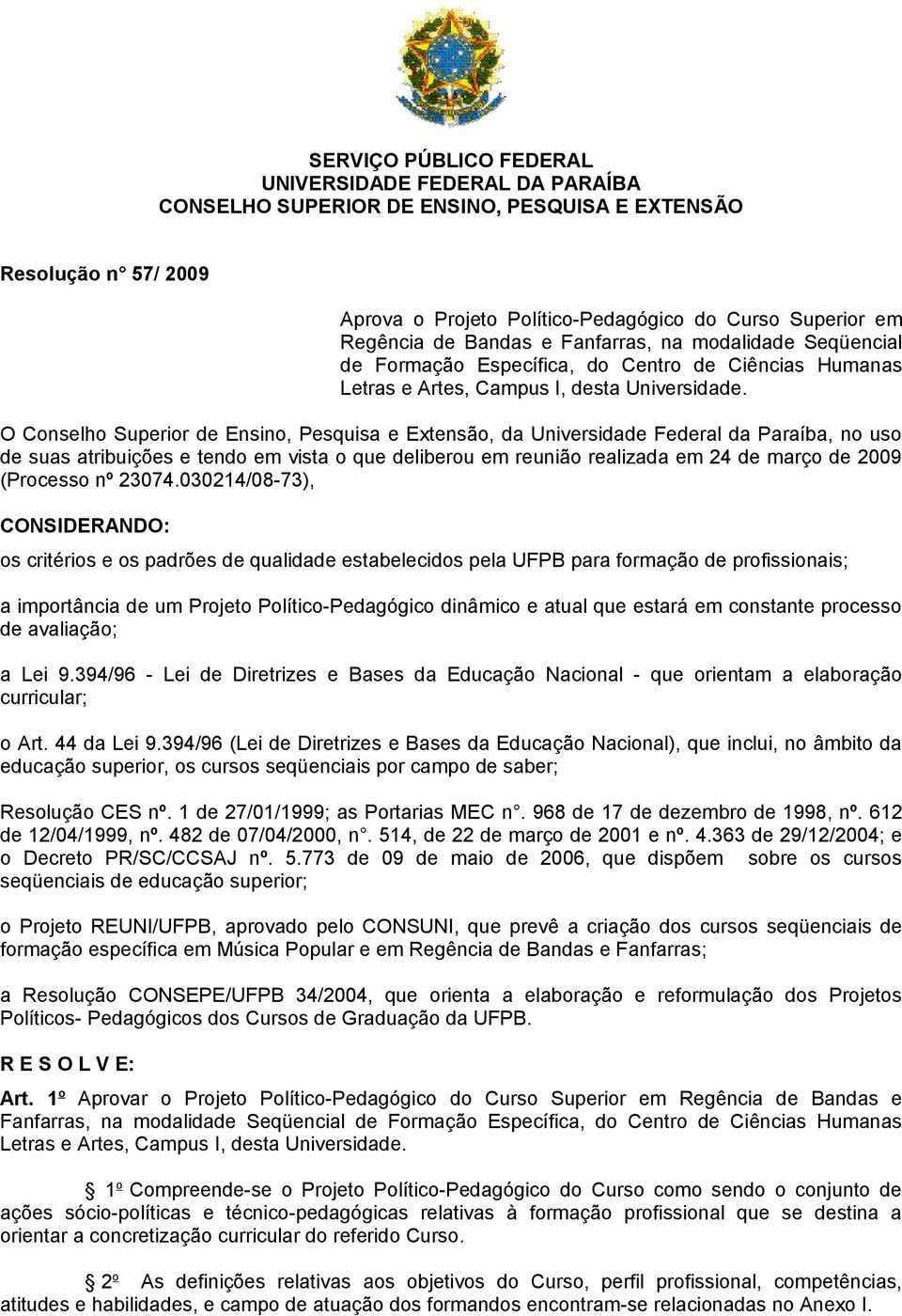 O Conselho Superior de Ensino, Pesquisa e Extensão, da Universidade Federal da Paraíba, no uso de suas atribuições e tendo em vista o que deliberou em reunião realizada em 24 de março de 2009