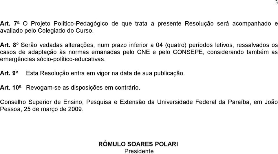 8 o Serão vedadas alterações, num prazo inferior a 04 (quatro) períodos letivos, ressalvados os casos de adaptação às normas emanadas pelo CNE e pelo