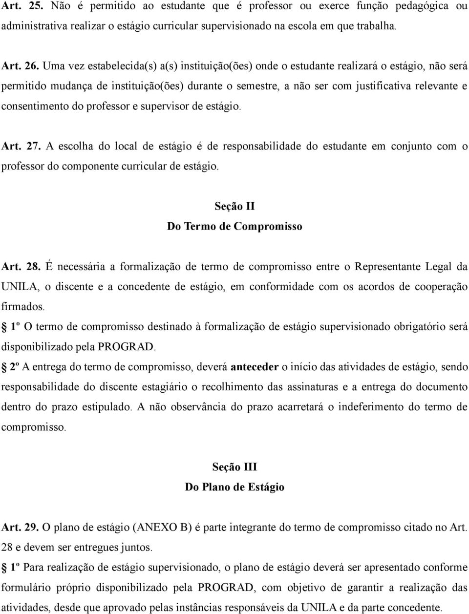 consentimento do professor e supervisor de estágio. Art. 27. A escolha do local de estágio é de responsabilidade do estudante em conjunto com o professor do componente curricular de estágio.