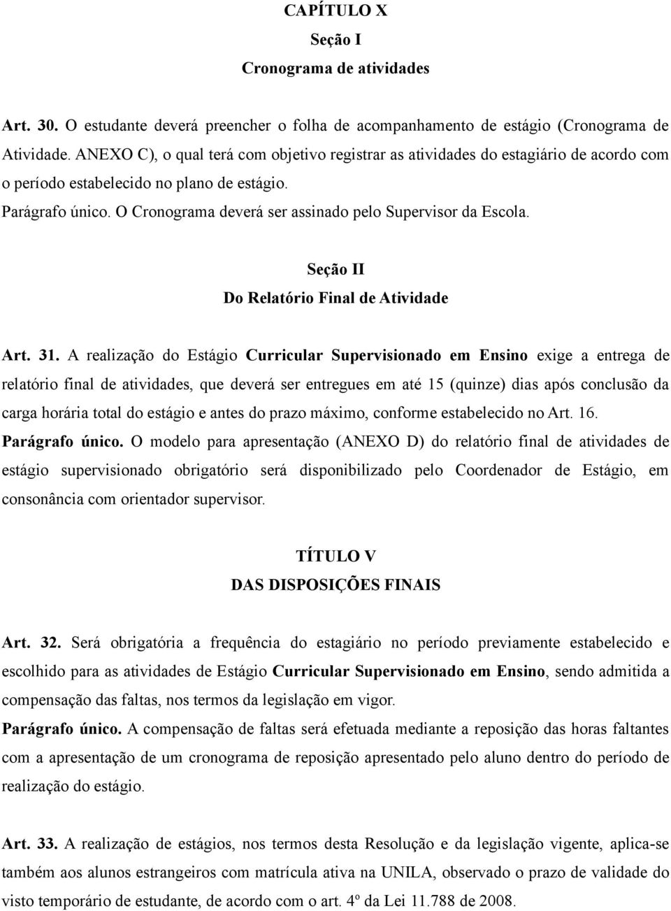 O Cronograma deverá ser assinado pelo Supervisor da Escola. Seção II Do Relatório Final de Atividade Art. 31.