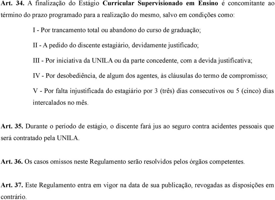 do curso de graduação; II - A pedido do discente estagiário, devidamente justificado; III - Por iniciativa da UNILA ou da parte concedente, com a devida justificativa; IV - Por desobediência, de