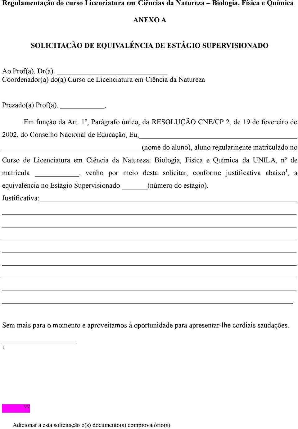 1º, Parágrafo único, da RESOLUÇÃO CNE/CP 2, de 19 de fevereiro de 2002, do Conselho Nacional de Educação, Eu, (nome do aluno), aluno regularmente matriculado no Curso de Licenciatura em Ciência da