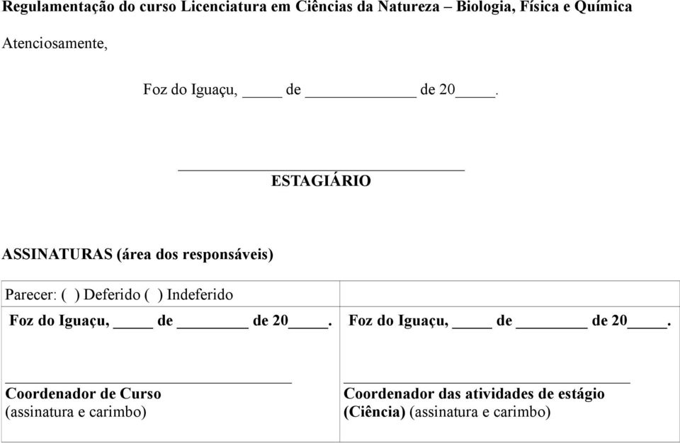 ESTAGIÁRIO ASSINATURAS (área dos responsáveis) Parecer: ( ) Deferido ( ) Indeferido Foz do