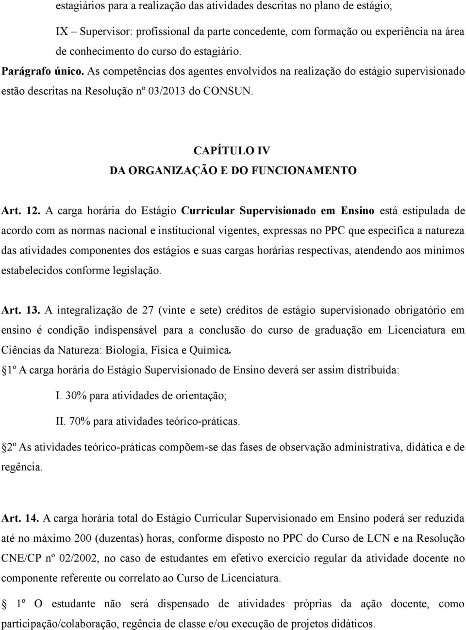 12. A carga horária do Estágio Curricular Supervisionado em Ensino está estipulada de acordo com as normas nacional e institucional vigentes, expressas no PPC que especifica a natureza das atividades