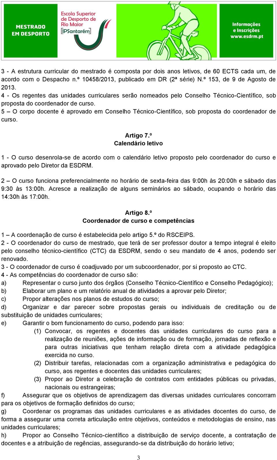 5 O corpo docente é aprovado em Conselho Técnico-Científico, sob proposta do coordenador de curso. Artigo 7.