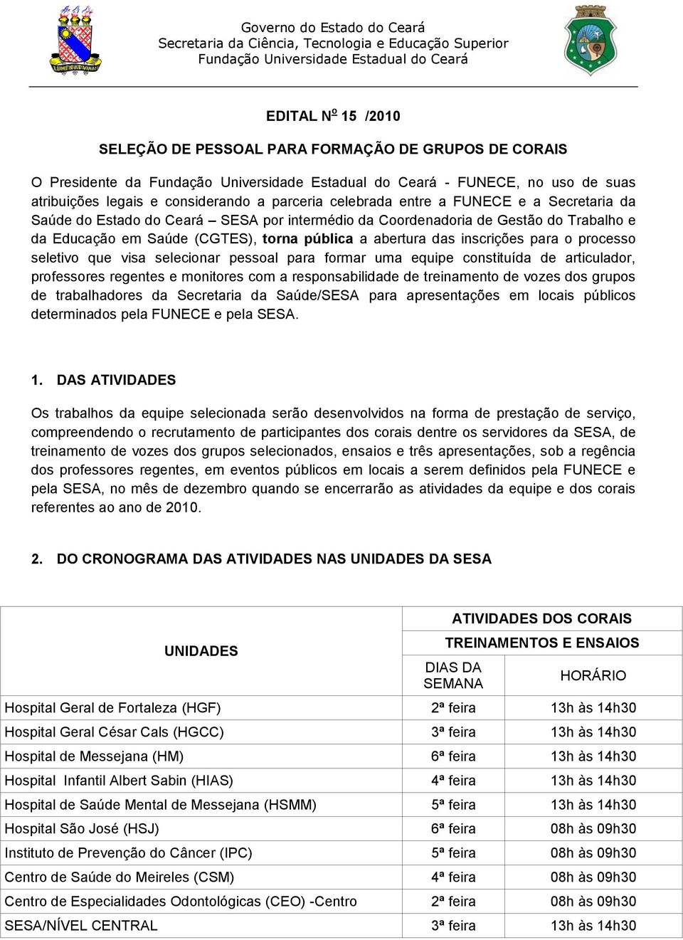 por intermédio da Coordenadoria de Gestão do Trabalho e da Educação em Saúde (CGTES), torna pública a abertura das inscrições para o processo seletivo que visa selecionar pessoal para formar uma