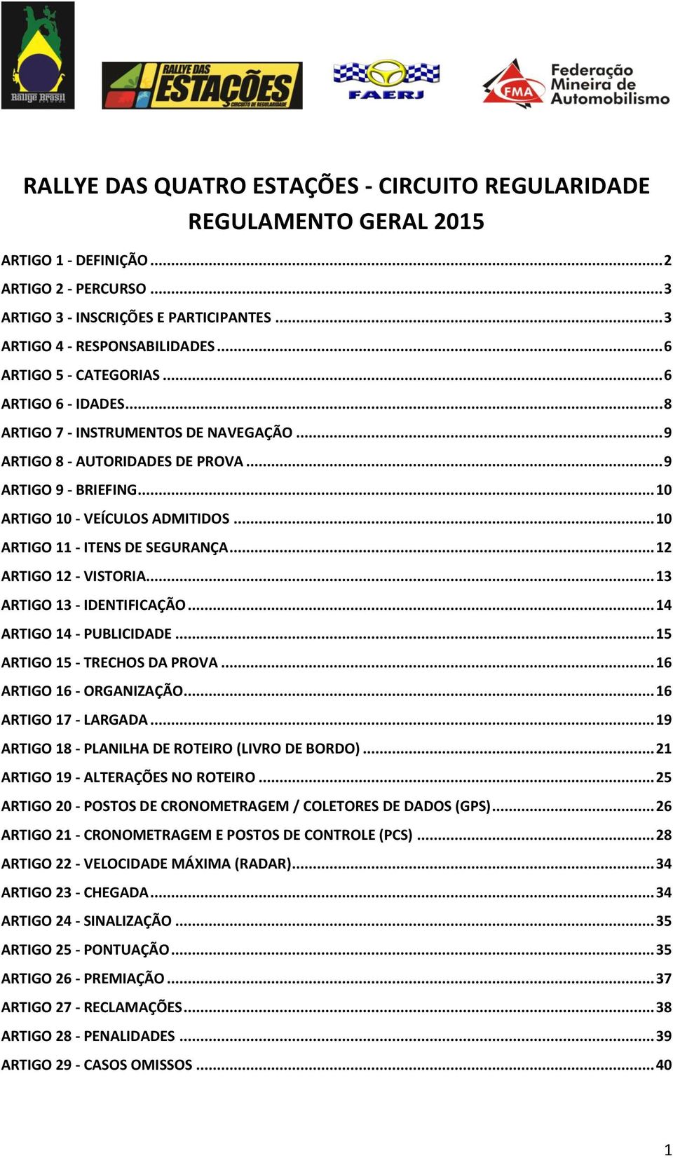 .. 10 ARTIGO 11 - ITENS DE SEGURANÇA... 12 ARTIGO 12 - VISTORIA... 13 ARTIGO 13 - IDENTIFICAÇÃO... 14 ARTIGO 14 - PUBLICIDADE... 15 ARTIGO 15 - TRECHOS DA PROVA... 16 ARTIGO 16 - ORGANIZAÇÃO.