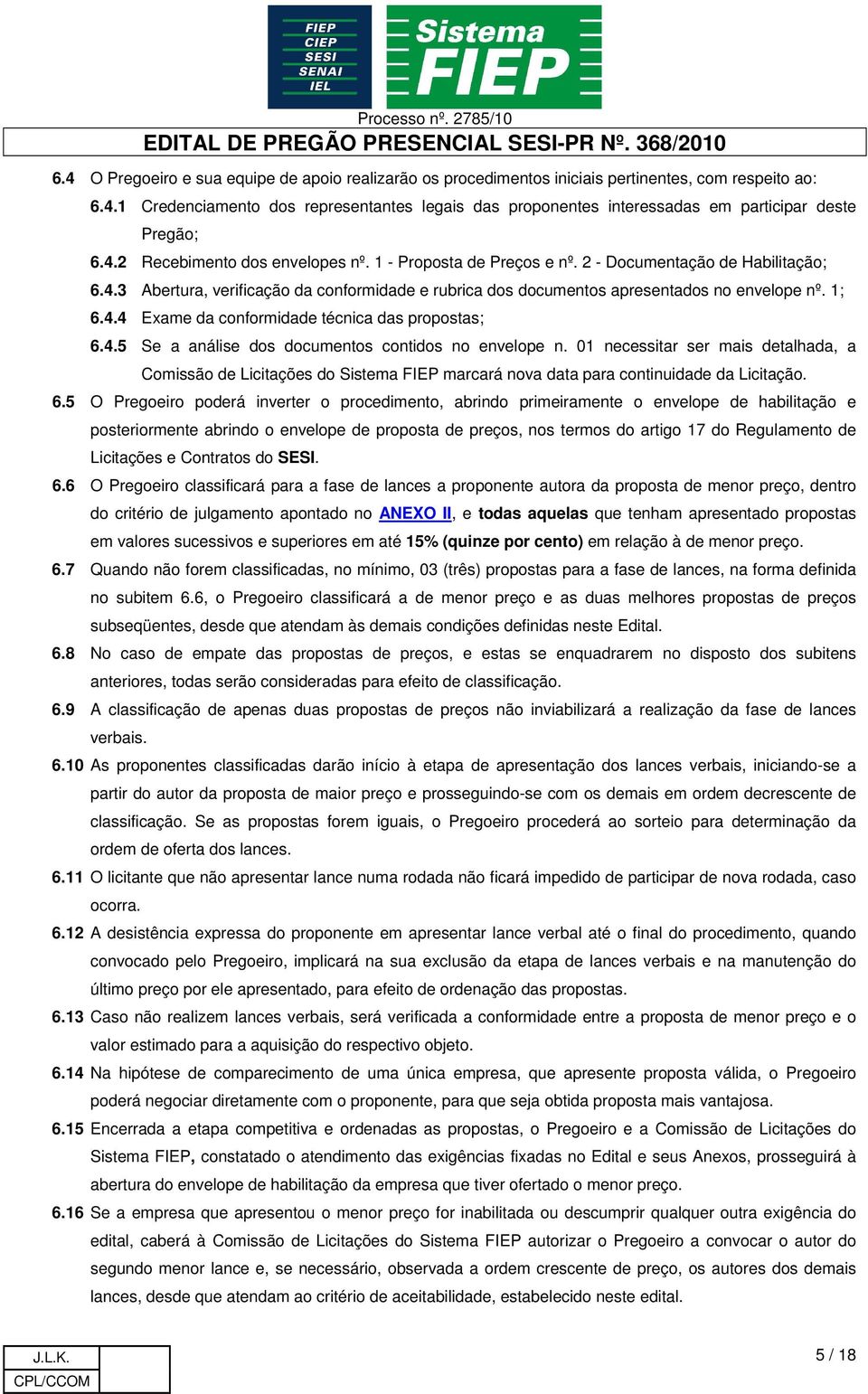 4.4 Exame da conformidade técnica das propostas; 6.4.5 Se a análise dos documentos contidos no envelope n.