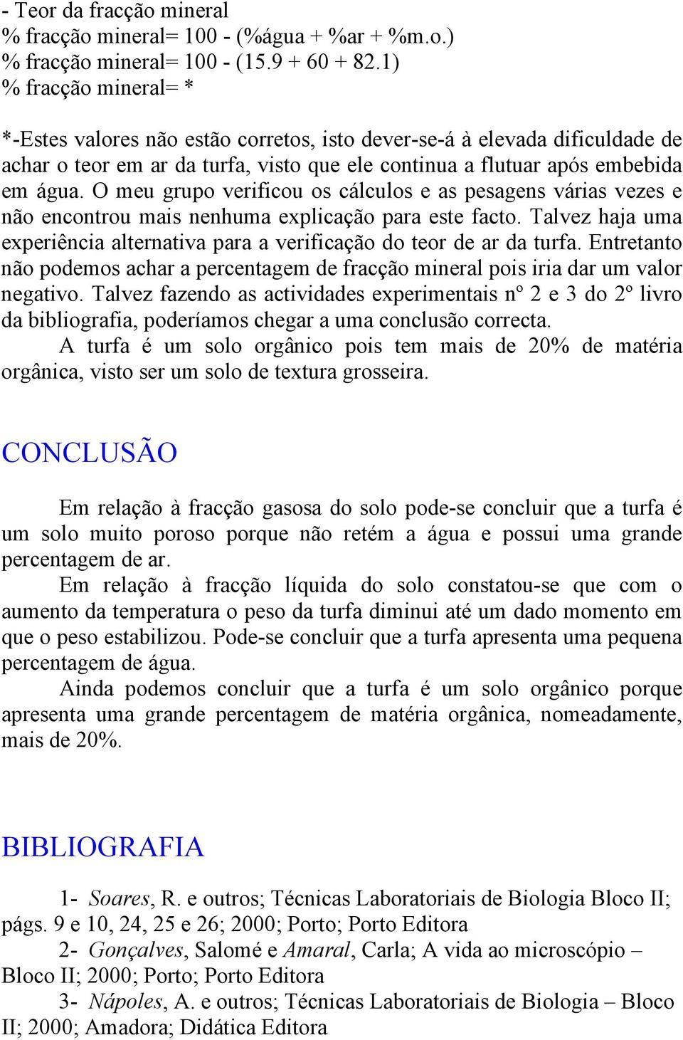 O meu grupo verificou os cálculos e as pesagens várias vezes e não encontrou mais nenhuma explicação para este facto. Talvez haja uma experiência alternativa para a verificação do teor de ar da turfa.