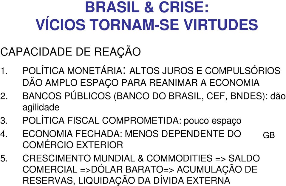 BANCOS PÚBLICOS (BANCO DO BRASIL, CEF, BNDES): dão agilidade 3. POLÍTICA FISCAL COMPROMETIDA: pouco espaço 4.