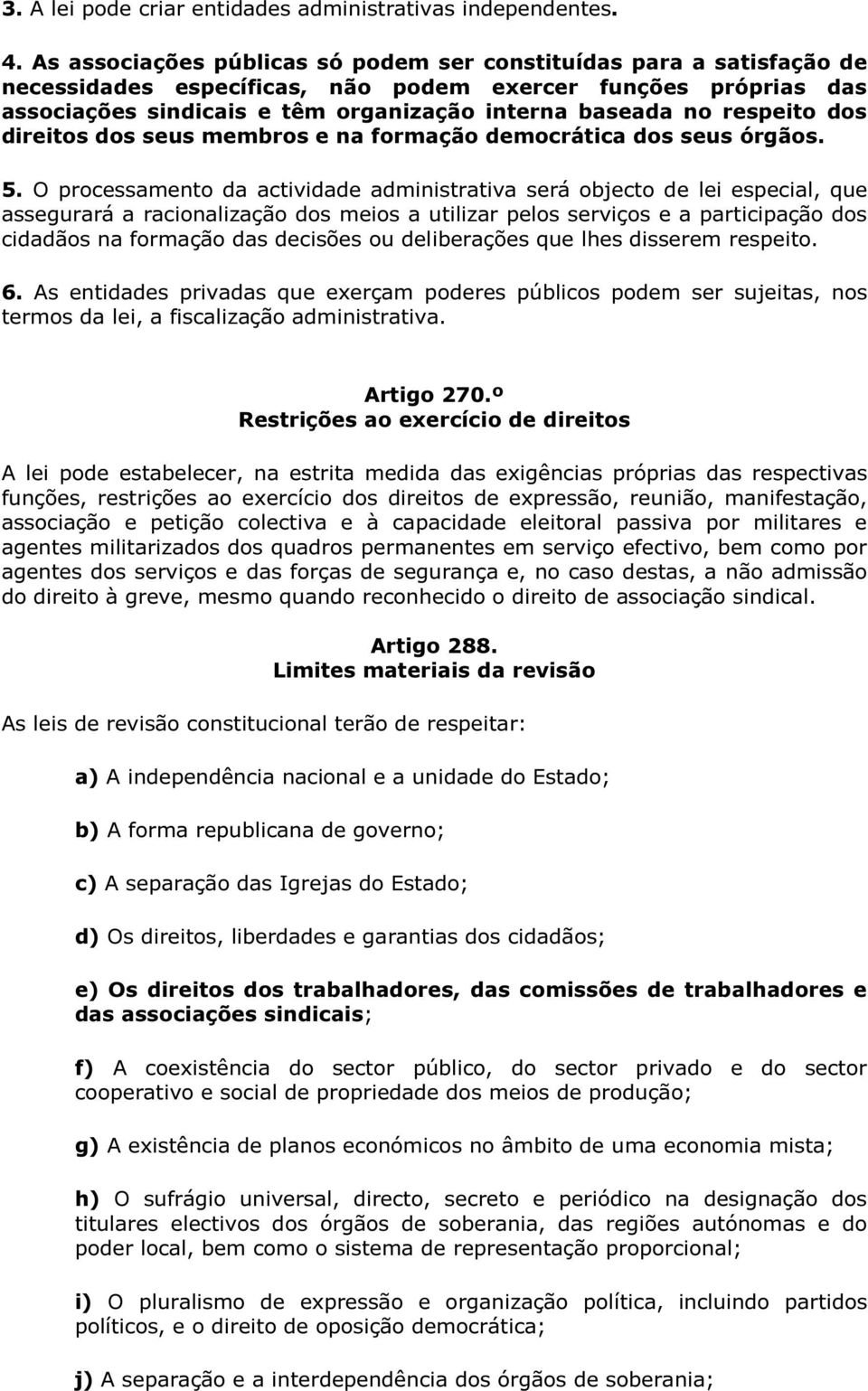 respeito dos direitos dos seus membros e na formação democrática dos seus órgãos. 5.