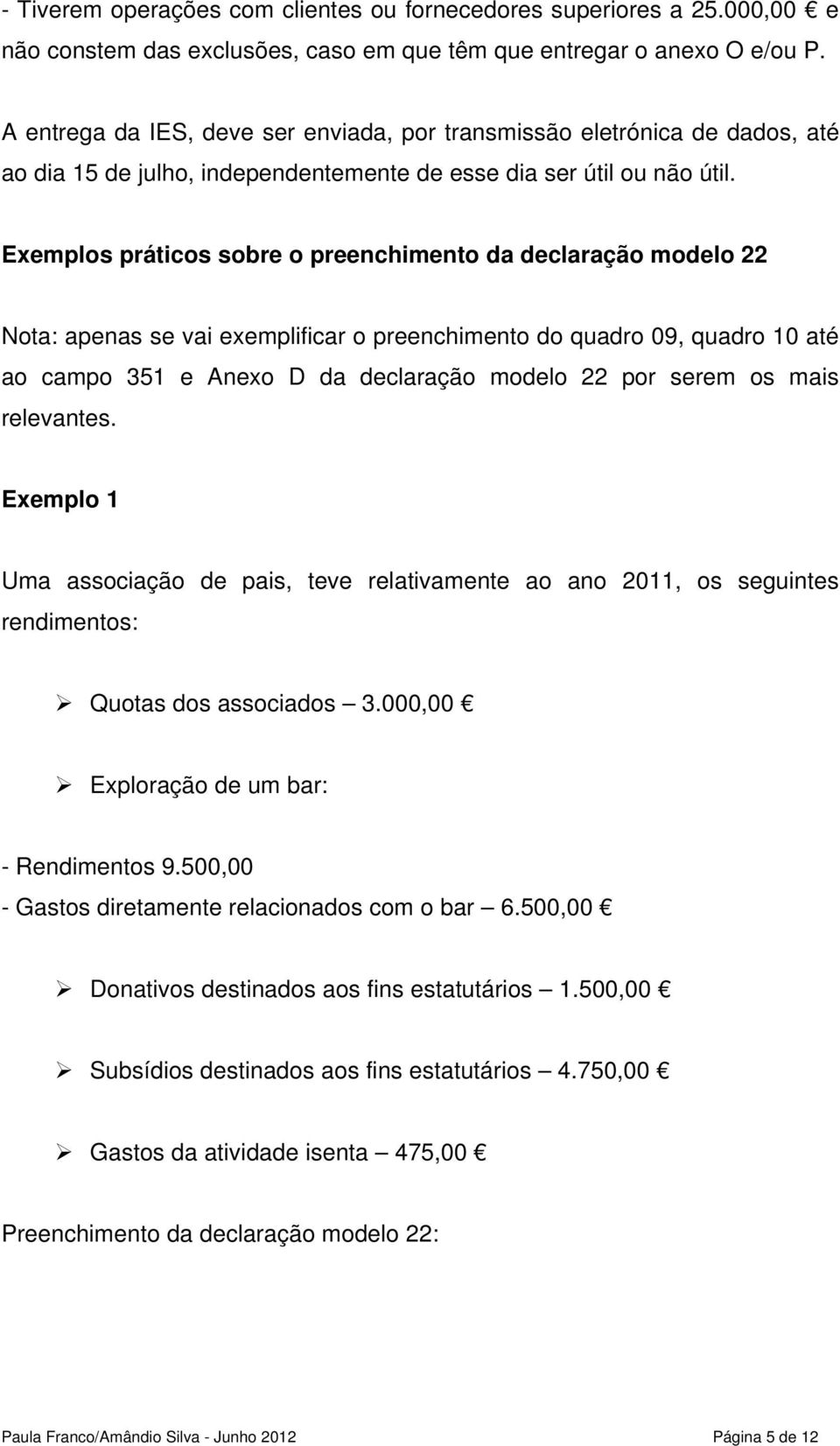 Exemplos práticos sobre o preenchimento da declaração modelo 22 Nota: apenas se vai exemplificar o preenchimento do quadro 09, quadro 10 até ao campo 351 e Anexo D da declaração modelo 22 por serem