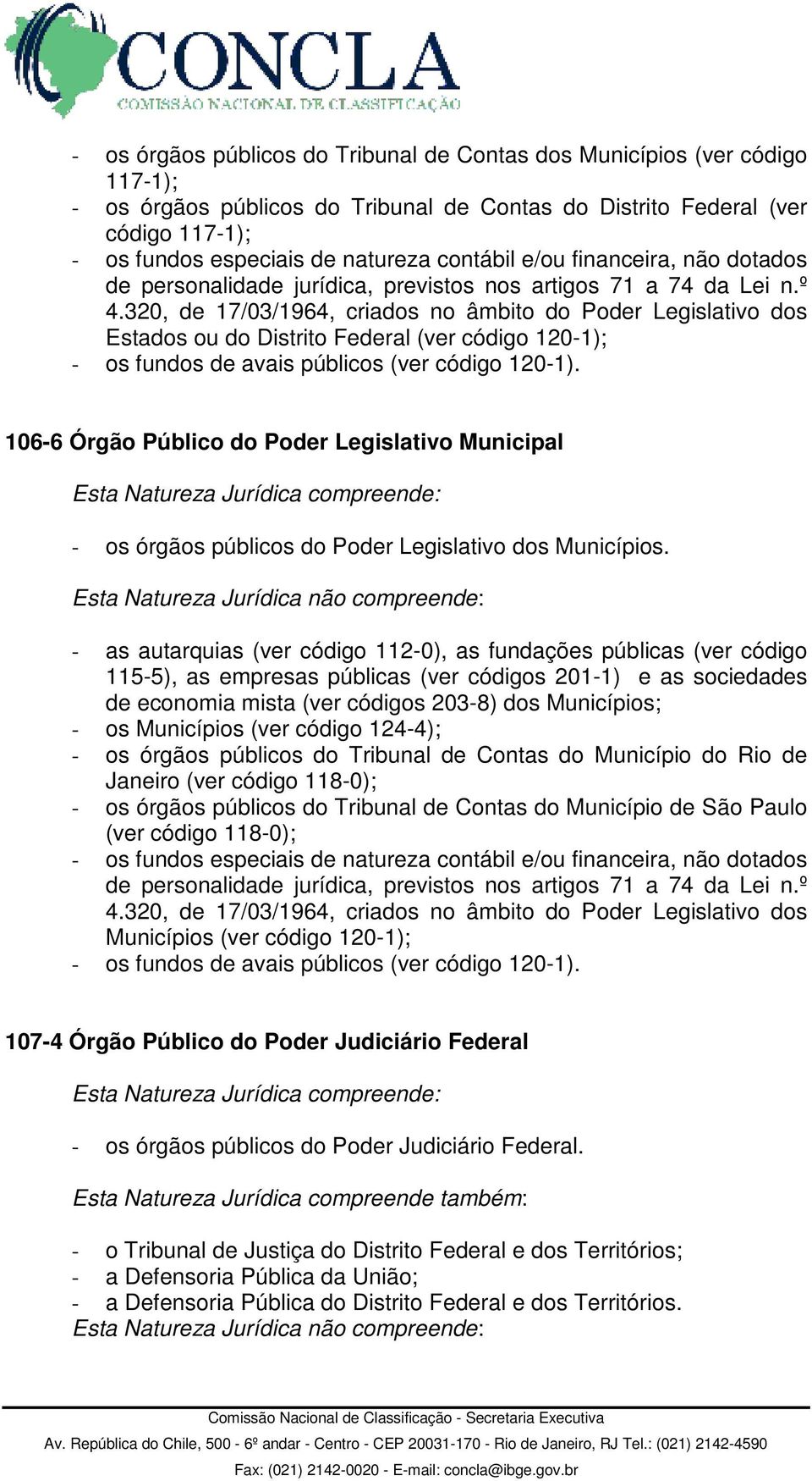 320, de 17/03/1964, criados no âmbito do Poder Legislativo dos Estados ou do Distrito Federal (ver código 120-1); - os fundos de avais públicos (ver código 120-1).