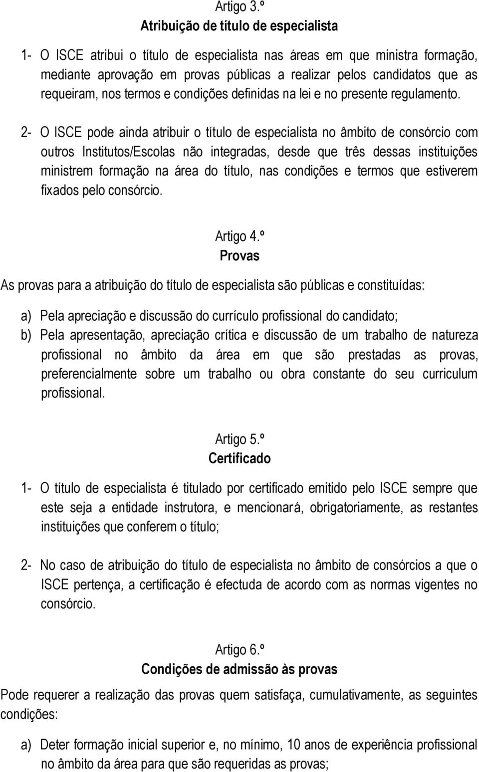 requeiram, nos termos e condições definidas na lei e no presente regulamento.