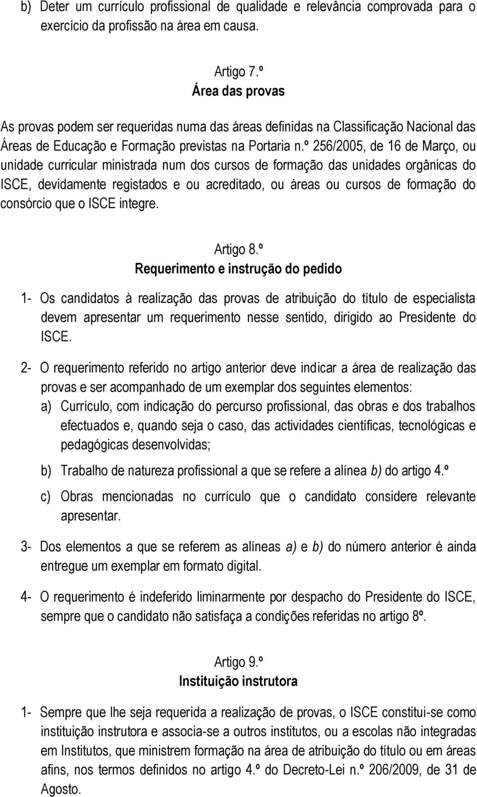 º 256/2005, de 16 de Março, ou unidade curricular ministrada num dos cursos de formação das unidades orgânicas do ISCE, devidamente registados e ou acreditado, ou áreas ou cursos de formação do