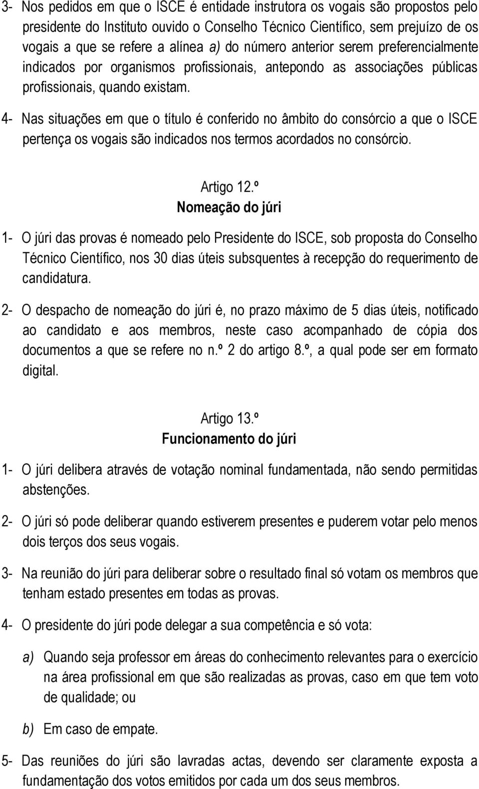 4- Nas situações em que o título é conferido no âmbito do consórcio a que o ISCE pertença os vogais são indicados nos termos acordados no consórcio. Artigo 12.