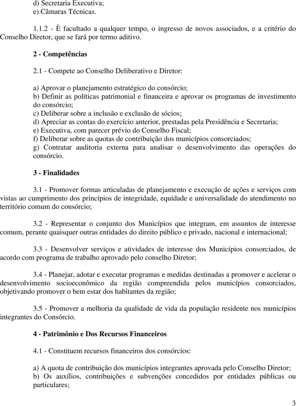 consórcio; c) Deliberar sobre a inclusão e exclusão de sócios; d) Apreciar as contas do exercício anterior, prestadas pela Presidência e Secretaria; e) Executiva, com parecer prévio do Conselho